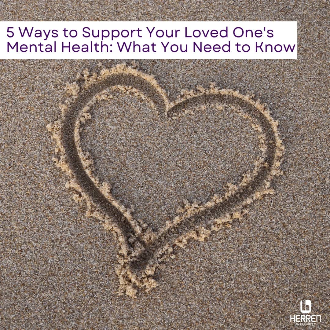 5 Ways to Support Your Loved One's Mental Health: What You Need to Know