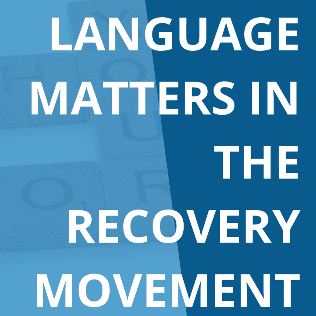 Language Matters: Breaking Down Stigma and Lowering Barriers to Recovery Support