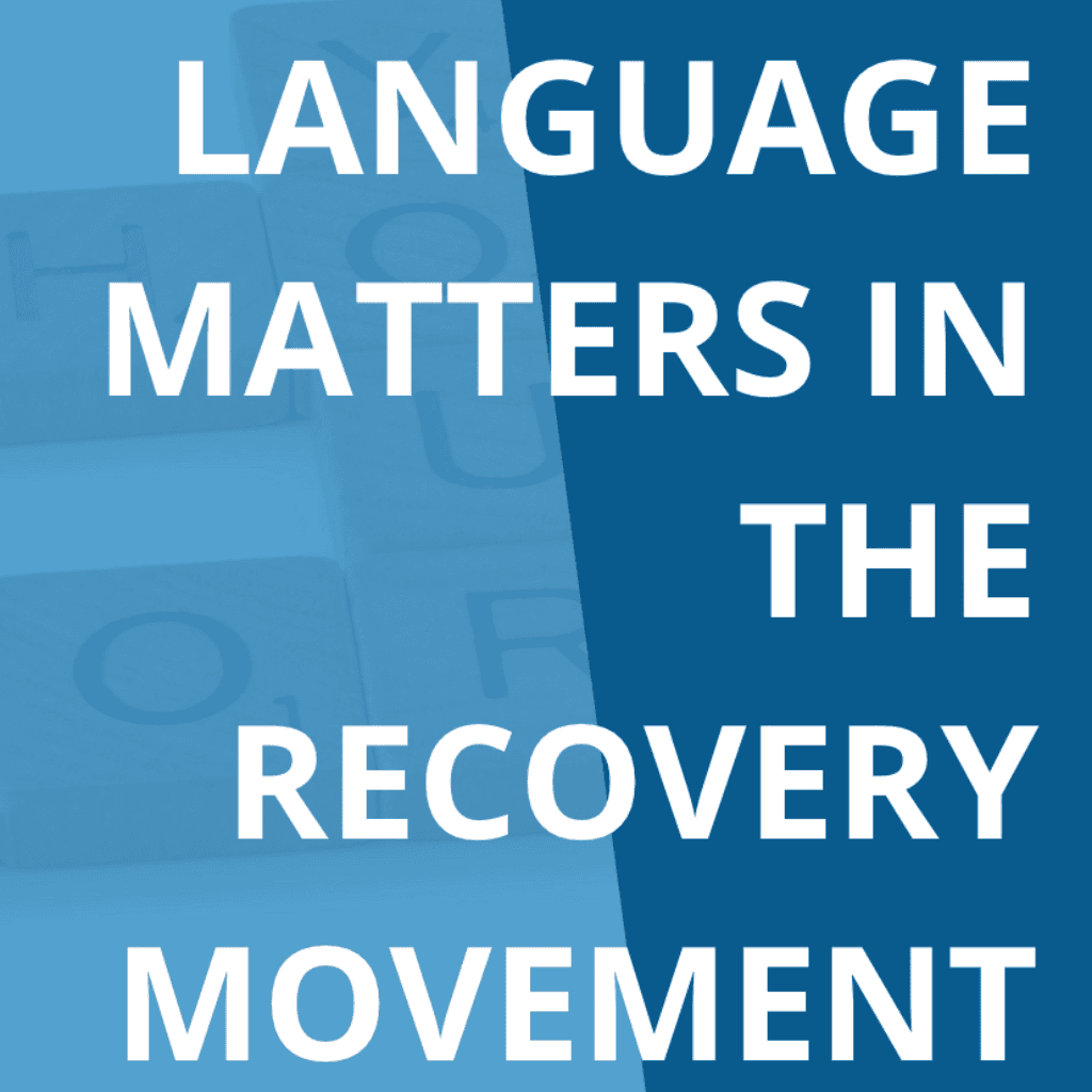 Language Matters: Breaking Down Stigma and Lowering Barriers to Recovery Support